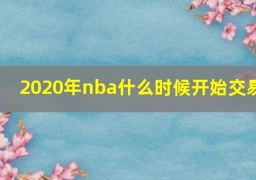 2020年nba什么时候开始交易