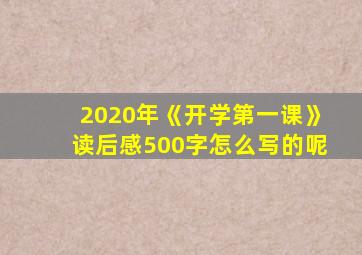 2020年《开学第一课》读后感500字怎么写的呢