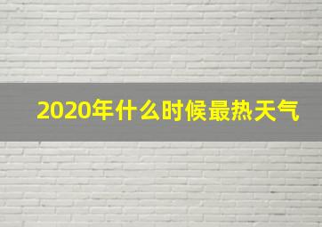 2020年什么时候最热天气