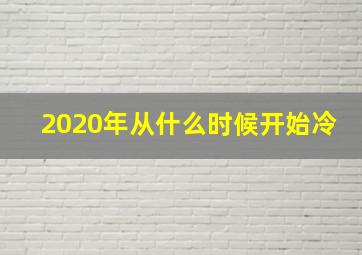 2020年从什么时候开始冷