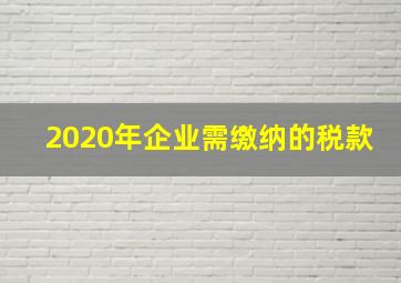 2020年企业需缴纳的税款