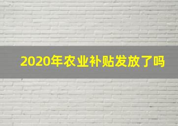 2020年农业补贴发放了吗