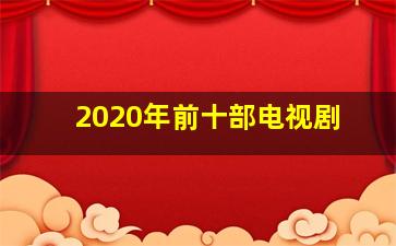 2020年前十部电视剧