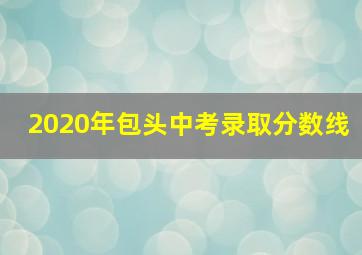 2020年包头中考录取分数线