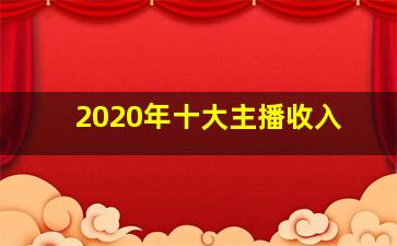 2020年十大主播收入