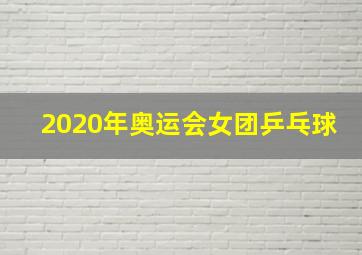 2020年奥运会女团乒乓球