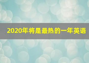 2020年将是最热的一年英语