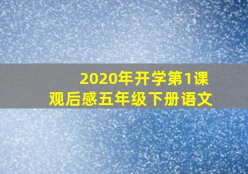 2020年开学第1课观后感五年级下册语文