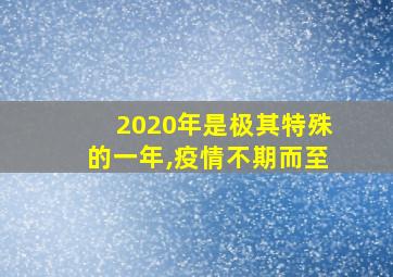 2020年是极其特殊的一年,疫情不期而至