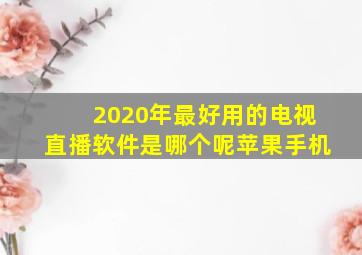 2020年最好用的电视直播软件是哪个呢苹果手机