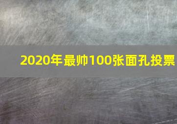 2020年最帅100张面孔投票