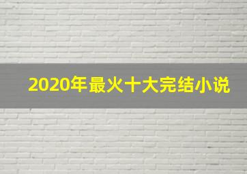 2020年最火十大完结小说