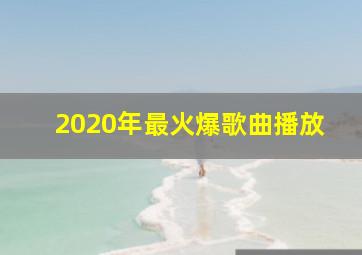 2020年最火爆歌曲播放