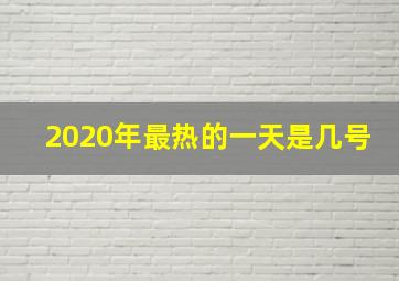 2020年最热的一天是几号