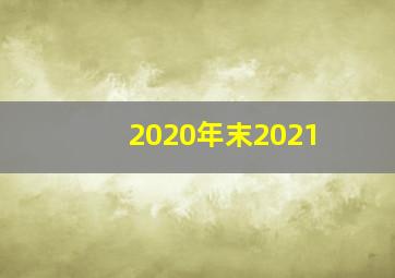 2020年末2021