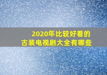 2020年比较好看的古装电视剧大全有哪些