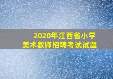 2020年江西省小学美术教师招聘考试试题