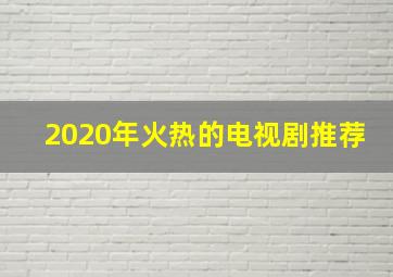 2020年火热的电视剧推荐