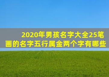 2020年男孩名字大全25笔画的名字五行属金两个字有哪些