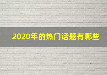 2020年的热门话题有哪些