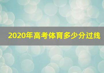 2020年高考体育多少分过线