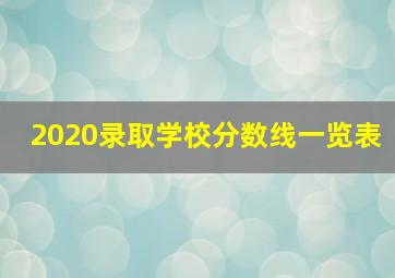 2020录取学校分数线一览表