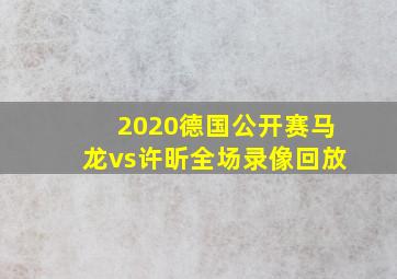 2020德国公开赛马龙vs许昕全场录像回放