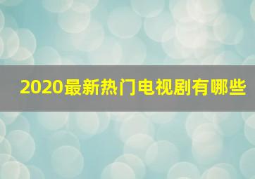 2020最新热门电视剧有哪些