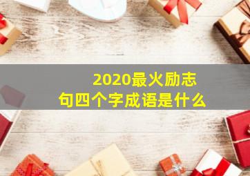 2020最火励志句四个字成语是什么