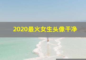 2020最火女生头像干净