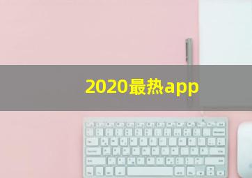 2020最热app