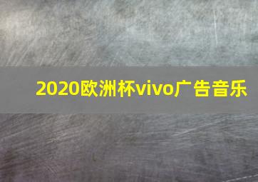 2020欧洲杯vivo广告音乐