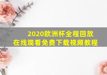 2020欧洲杯全程回放在线观看免费下载视频教程