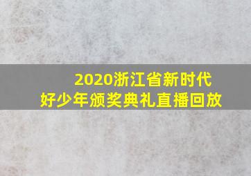 2020浙江省新时代好少年颁奖典礼直播回放