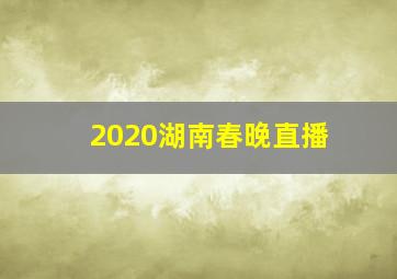 2020湖南春晚直播