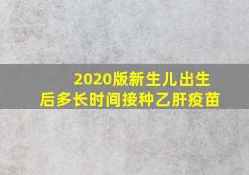 2020版新生儿出生后多长时间接种乙肝疫苗