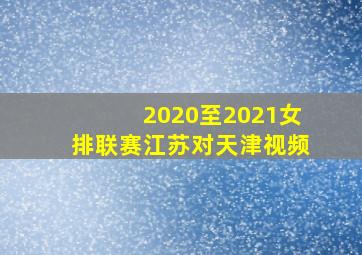 2020至2021女排联赛江苏对天津视频