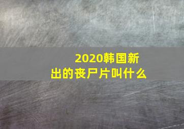 2020韩国新出的丧尸片叫什么