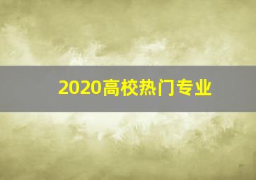 2020高校热门专业