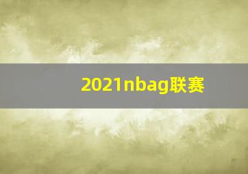 2021nbag联赛