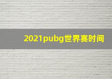 2021pubg世界赛时间