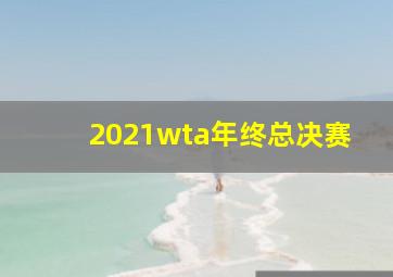 2021wta年终总决赛