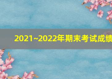 2021~2022年期末考试成绩