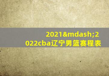 2021—2022cba辽宁男篮赛程表