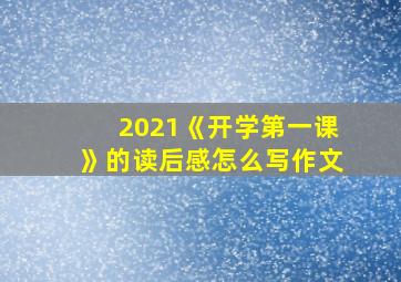 2021《开学第一课》的读后感怎么写作文