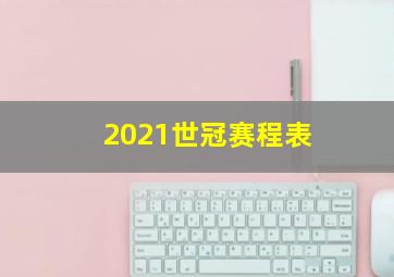 2021世冠赛程表