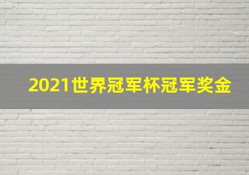 2021世界冠军杯冠军奖金