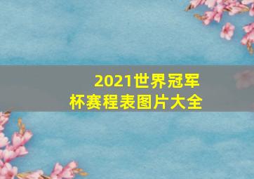 2021世界冠军杯赛程表图片大全