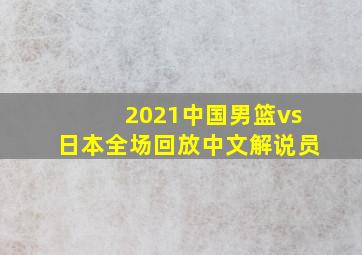 2021中国男篮vs日本全场回放中文解说员