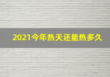 2021今年热天还能热多久